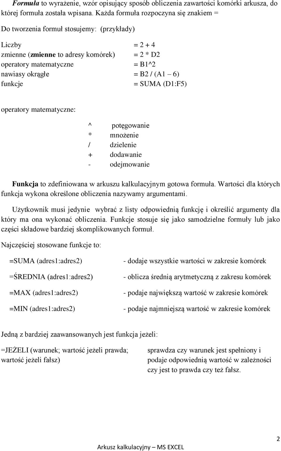 6) funkcje = SUMA (D1:F5) operatory matematyczne: ^ potęgowanie * mnożenie / dzielenie + dodawanie - odejmowanie Funkcja to zdefiniowana w arkuszu kalkulacyjnym gotowa formuła.