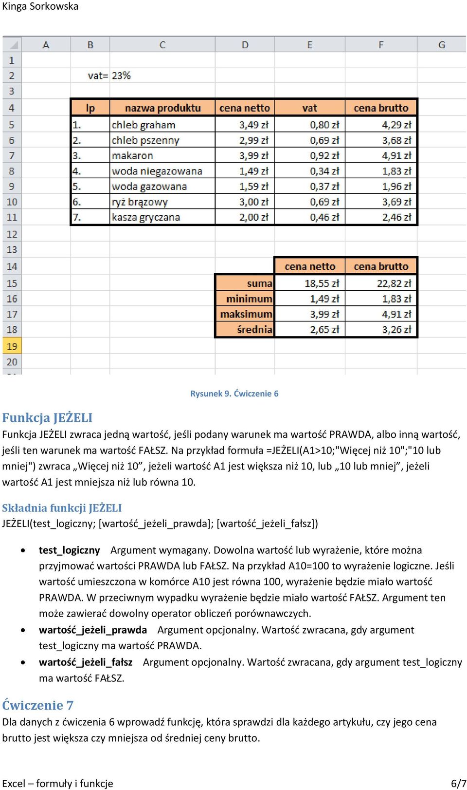 Składnia funkcji JEŻELI JEŻELI(test_logiczny; [wartość_jeżeli_prawda]; [wartość_jeżeli_fałsz]) test_logiczny Argument wymagany.