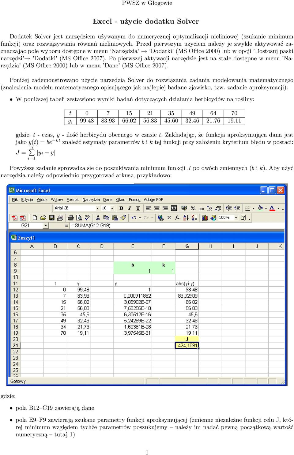 Po pierwszej aktywacji narzędzie jest na stałe dostępne w menu Narzędzia (MS Office 2000) lub w menu Dane (MS Office 2007).