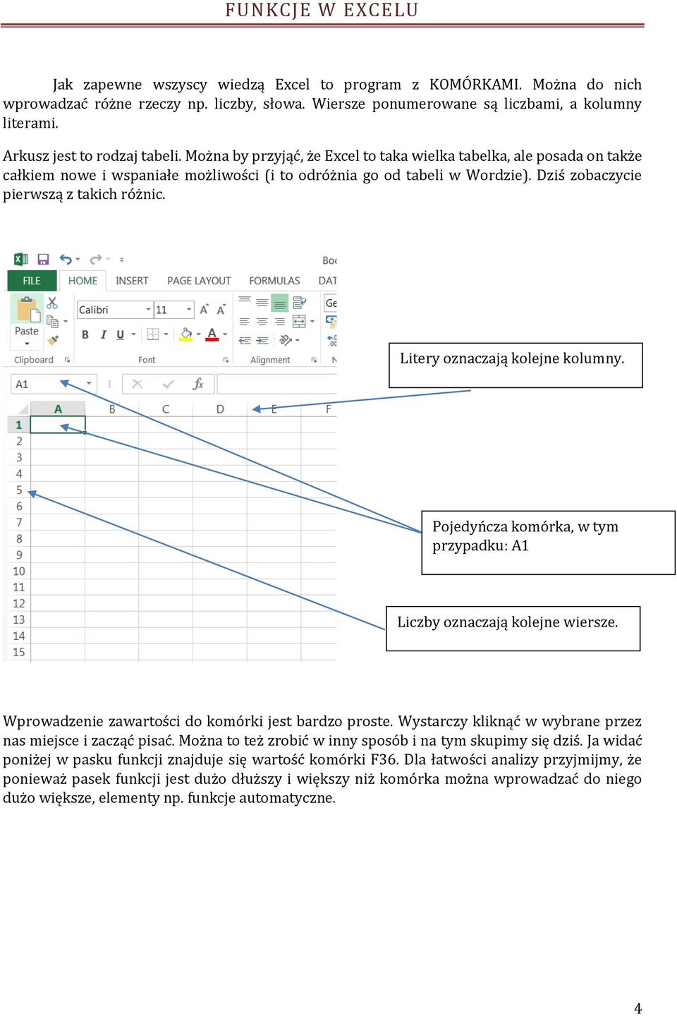 Dziś zobaczycie pierwszą z takich różnic. Litery oznaczają kolejne kolumny. Pojedyńcza komórka, w tym przypadku: A1 Liczby oznaczają kolejne wiersze.