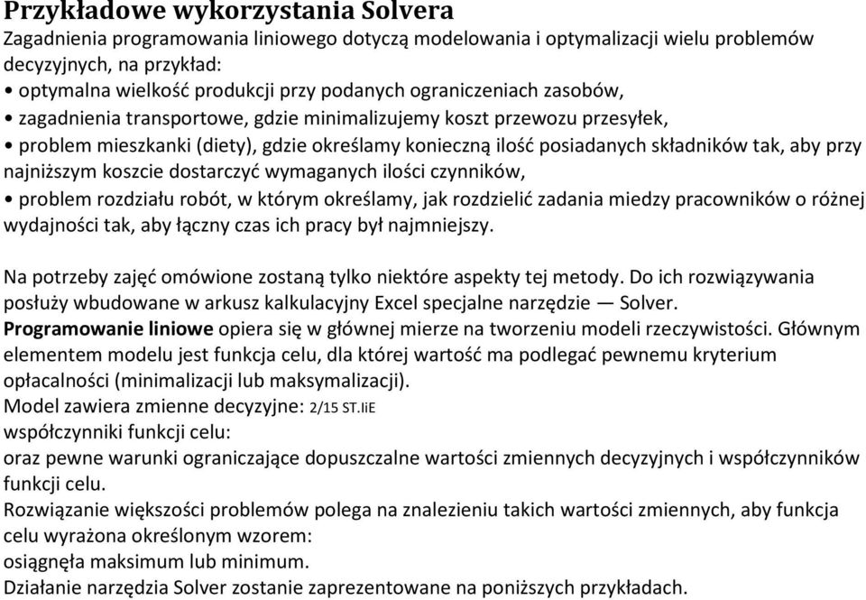 najniższym koszcie dostarczyć wymaganych ilości czynników, problem rozdziału robót, w którym określamy, jak rozdzielić zadania miedzy pracowników o różnej wydajności tak, aby łączny czas ich pracy