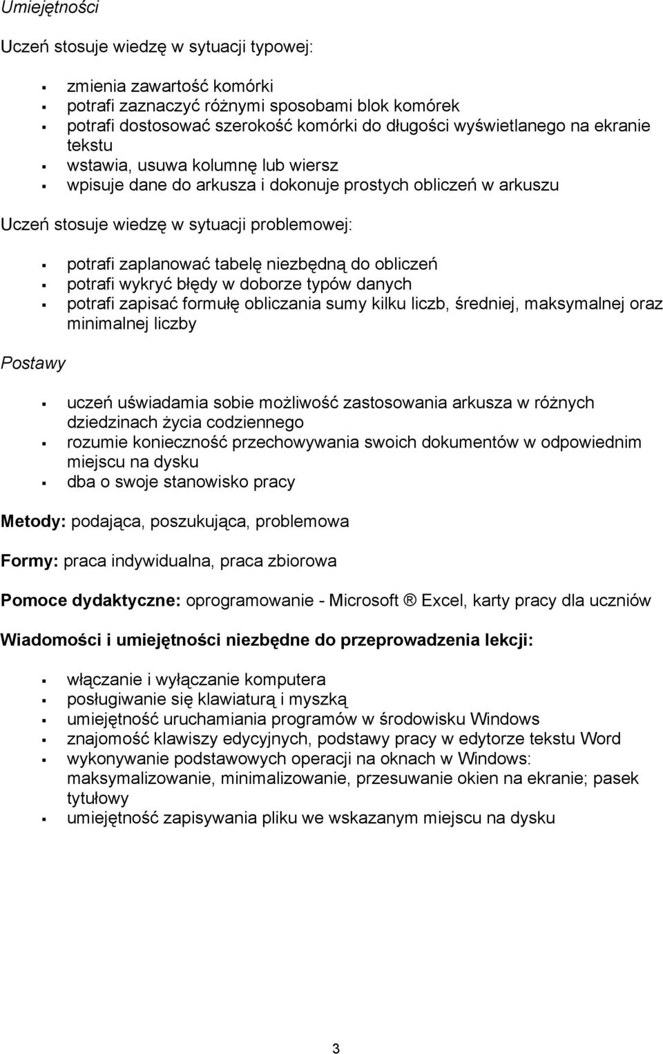niezbędną do obliczeń potrafi wykryć błędy w doborze typów danych potrafi zapisać formułę obliczania sumy kilku liczb, średniej, maksymalnej oraz minimalnej liczby uczeń uświadamia sobie możliwość