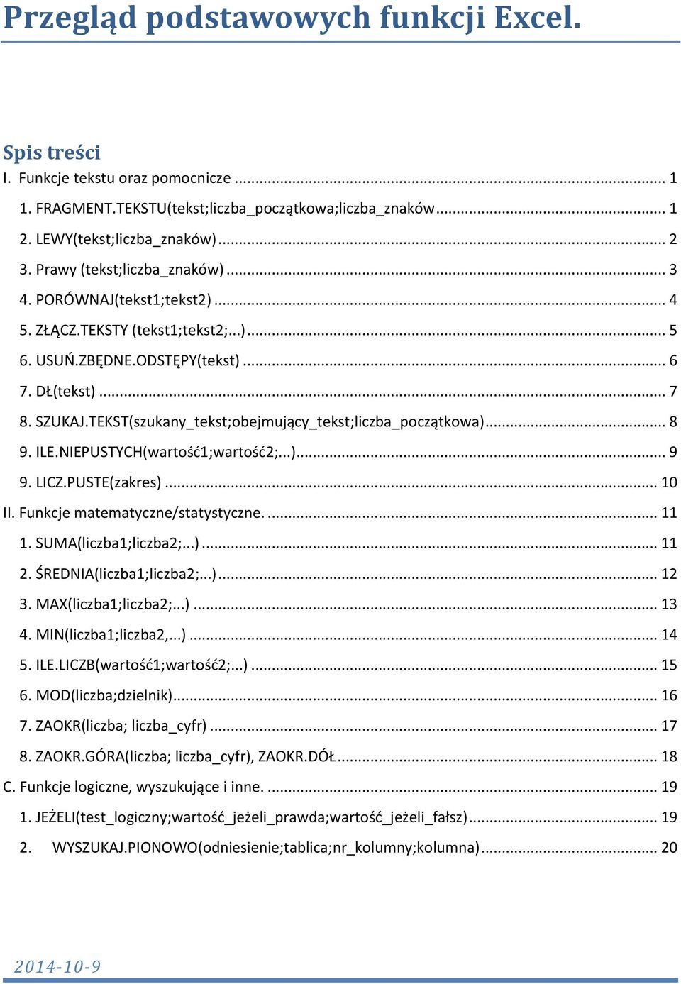 TEKST(szukany_tekst;obejmujący_tekst;liczba_początkowa)... 8 9. ILE.NIEPUSTYCH(wartość1;wartość2;...)... 9 9. LICZ.PUSTE(zakres)... 10 II. Funkcje matematyczne/statystyczne.... 11 1.
