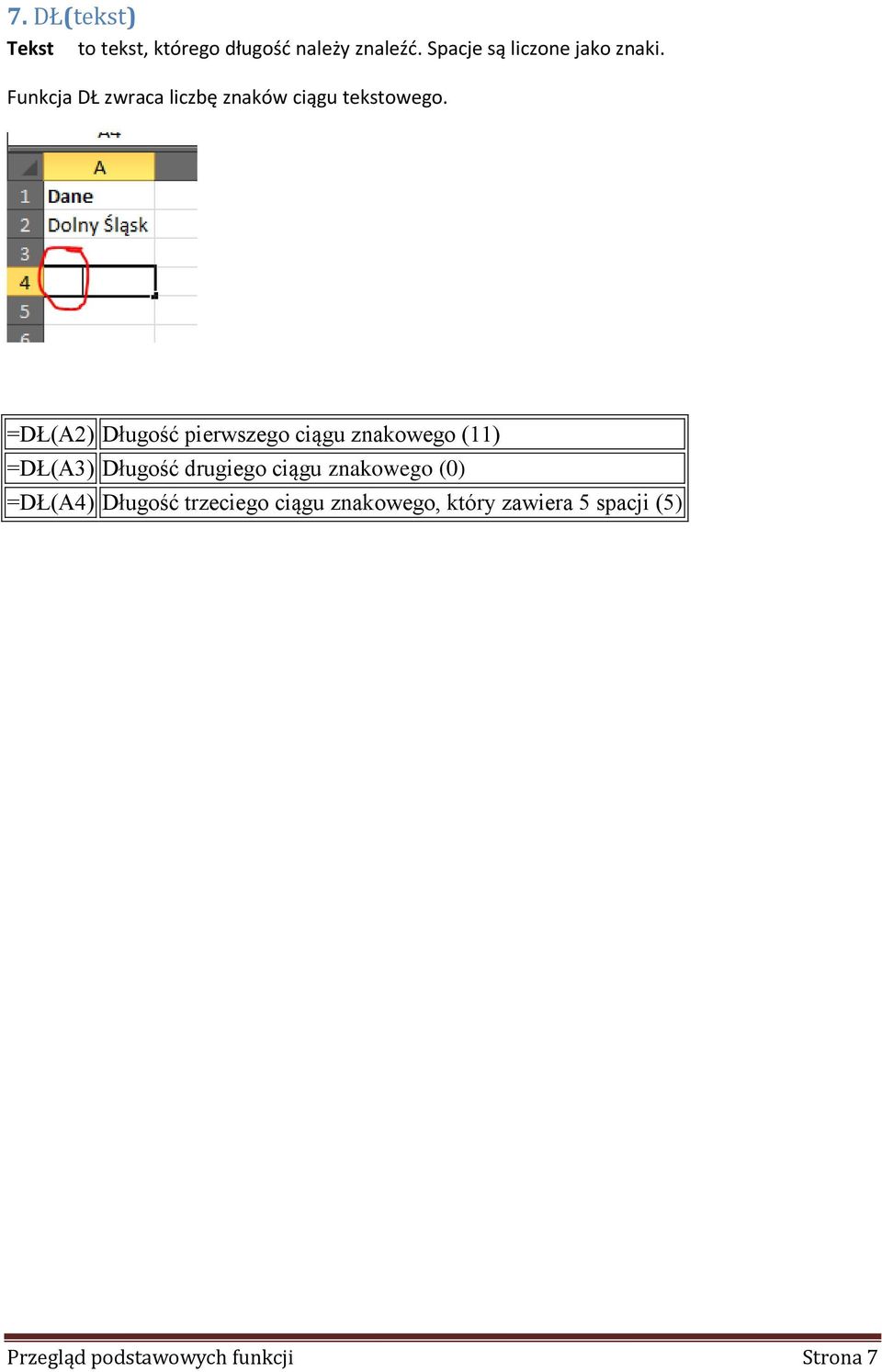 =DŁ(A2) Długość pierwszego ciągu znakowego (11) =DŁ(A3) Długość drugiego ciągu