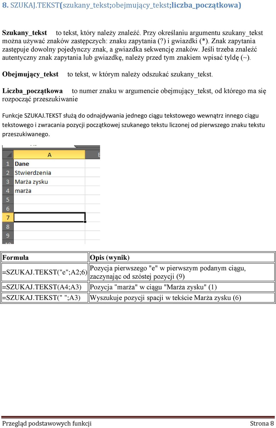 Jeśli trzeba znaleźć autentyczny znak zapytania lub gwiazdkę, należy przed tym znakiem wpisać tyldę (~). Obejmujący_tekst to tekst, w którym należy odszukać szukany_tekst.