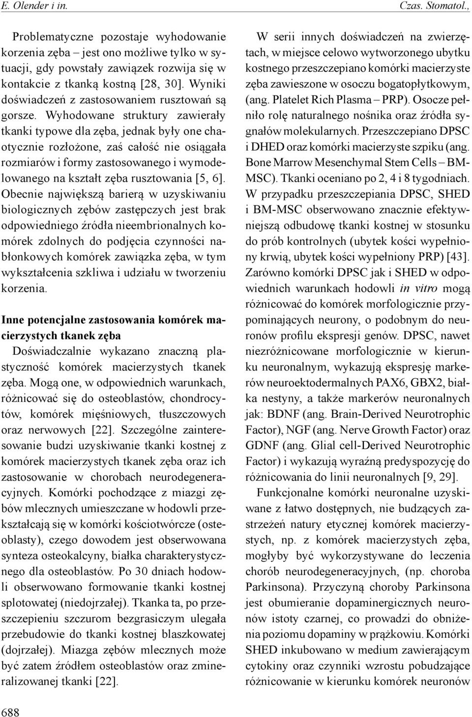 Wyhodowane struktury zawierały tkanki typowe dla zęba, jednak były one chaotycznie rozłożone, zaś całość nie osiągała rozmiarów i formy zastosowanego i wymodelowanego na kształt zęba rusztowania [5,