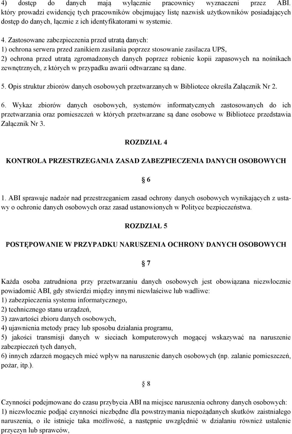 Zastosowane zabezpieczenia przed utratą danych: 1) ochrona serwera przed zanikiem zasilania poprzez stosowanie zasilacza UPS, 2) ochrona przed utratą zgromadzonych danych poprzez robienie kopii