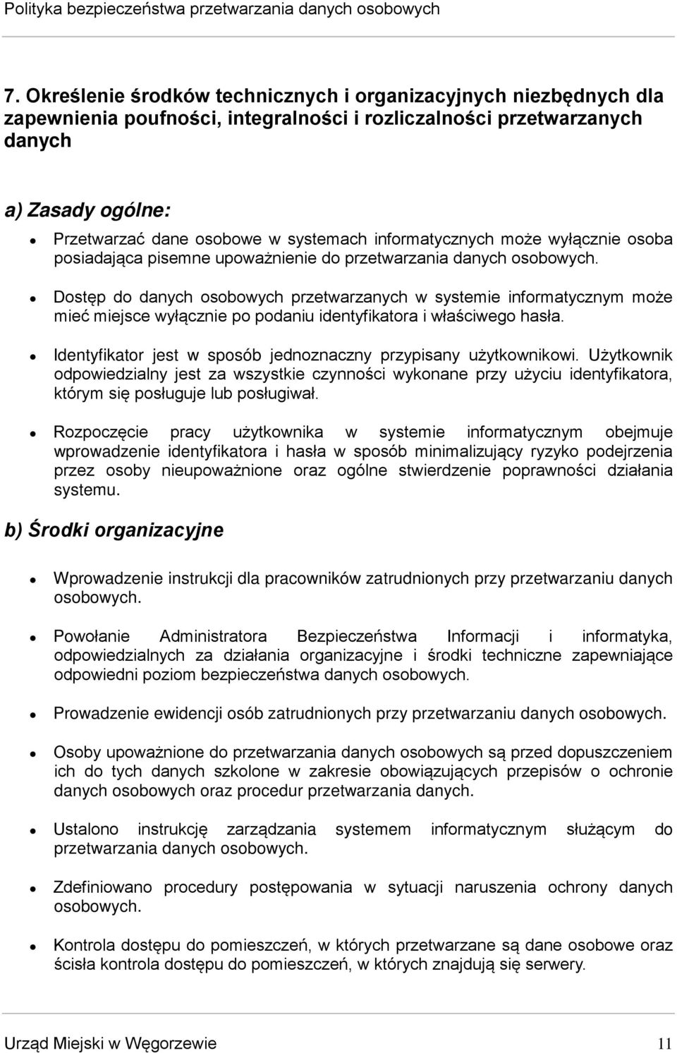 Dostęp do danych osobowych przetwarzanych w systemie informatycznym może mieć miejsce wyłącznie po podaniu identyfikatora i właściwego hasła.