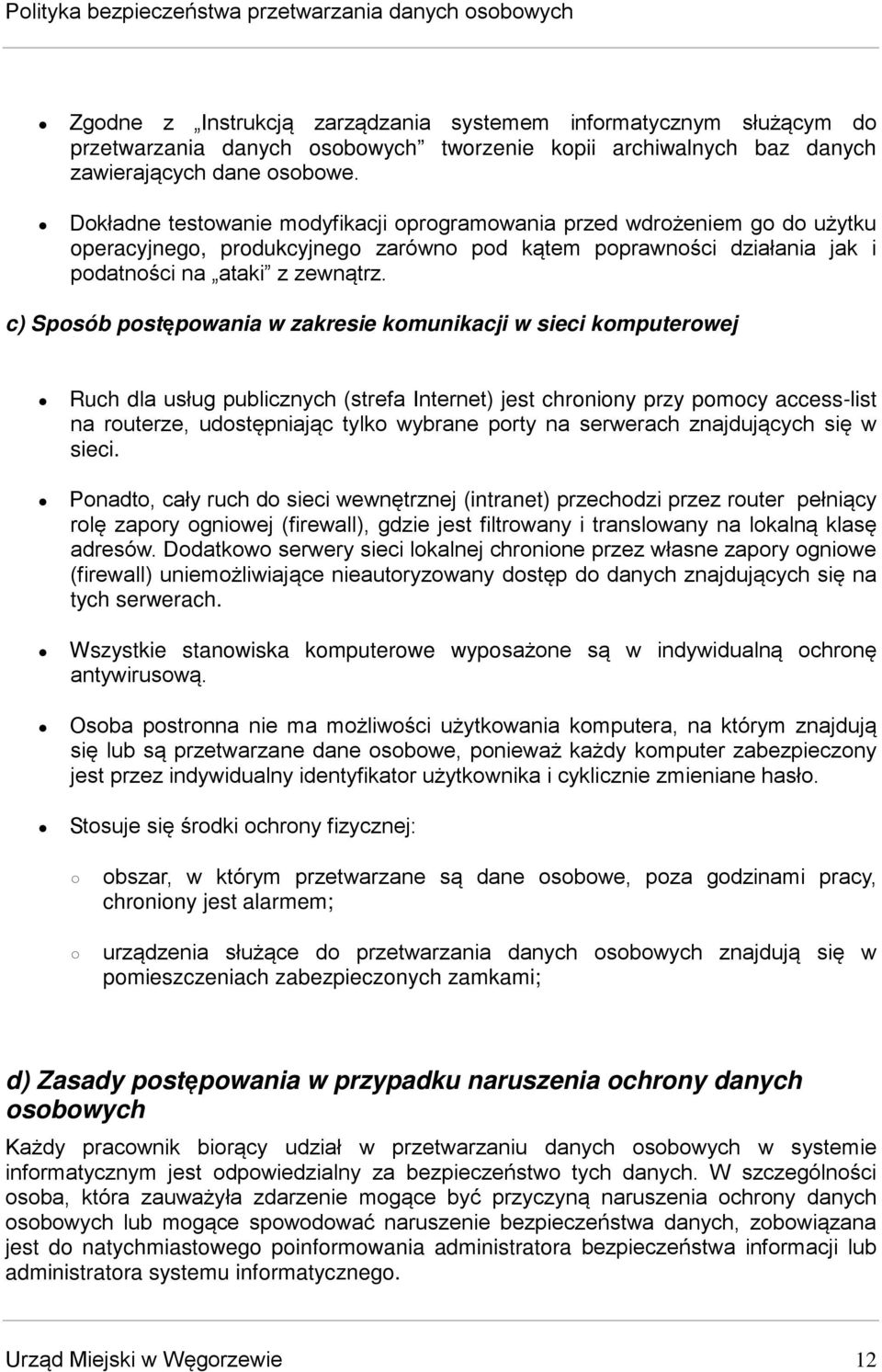 c) Sposób postępowania w zakresie komunikacji w sieci komputerowej Ruch dla usług publicznych (strefa Internet) jest chroniony przy pomocy access-list na routerze, udostępniając tylko wybrane porty