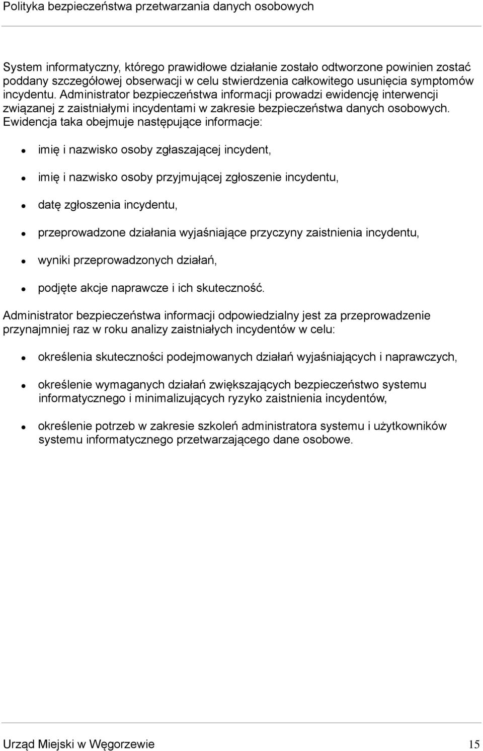 Ewidencja taka obejmuje następujące informacje: imię i nazwisko osoby zgłaszającej incydent, imię i nazwisko osoby przyjmującej zgłoszenie incydentu, datę zgłoszenia incydentu, przeprowadzone