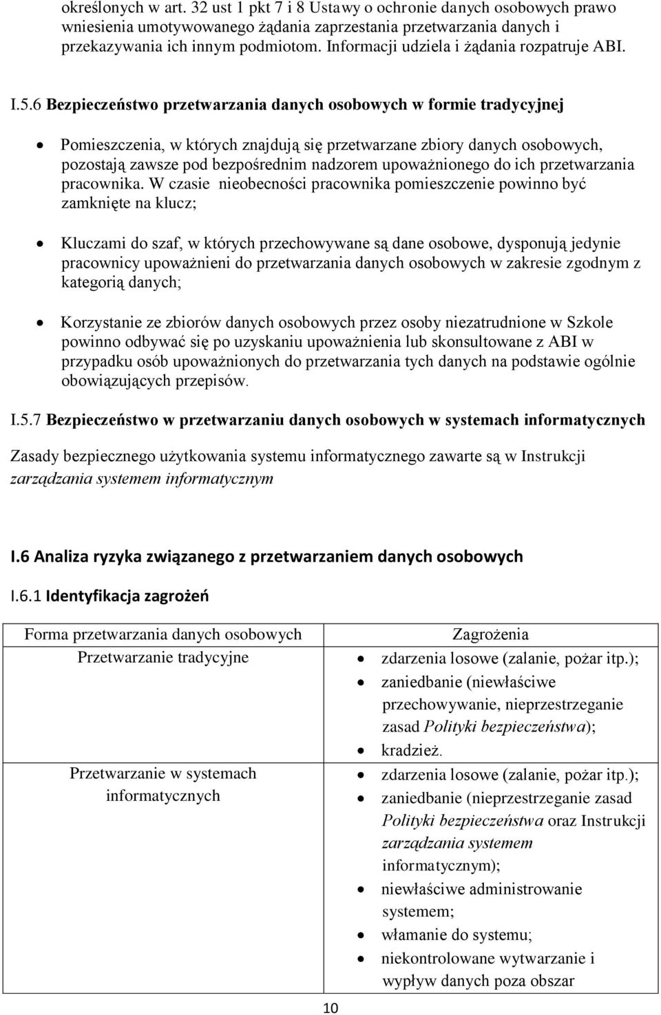 6 Bezpieczeństwo przetwarzania danych osobowych w formie tradycyjnej Pomieszczenia, w których znajdują się przetwarzane zbiory danych osobowych, pozostają zawsze pod bezpośrednim nadzorem