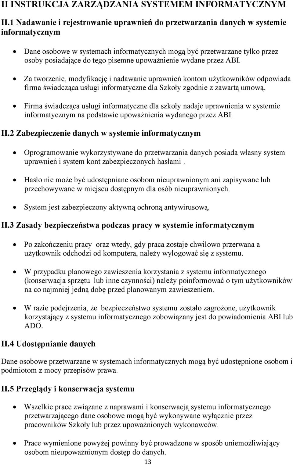 upoważnienie wydane przez ABI. Za tworzenie, modyfikację i nadawanie uprawnień kontom użytkowników odpowiada firma świadcząca usługi informatyczne dla Szkoły zgodnie z zawartą umową.