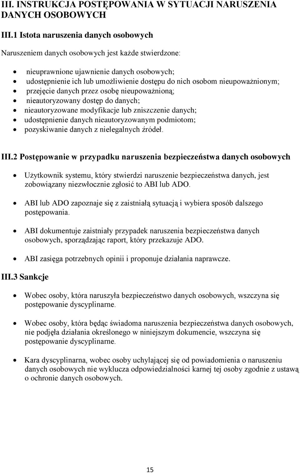 nieupoważnionym; przejęcie danych przez osobę nieupoważnioną; nieautoryzowany dostęp do danych; nieautoryzowane modyfikacje lub zniszczenie danych; udostępnienie danych nieautoryzowanym podmiotom;