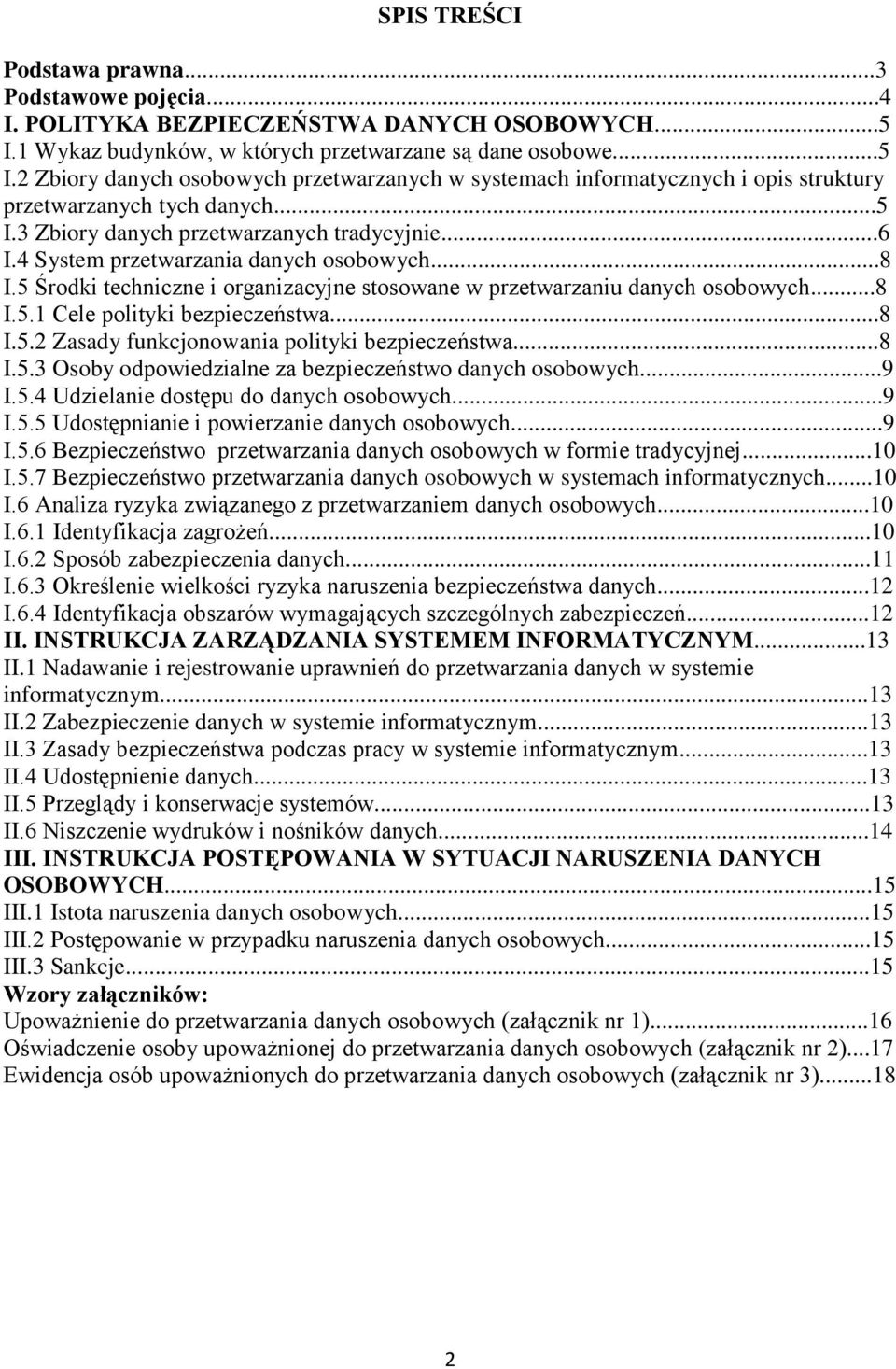 ..6 I.4 System przetwarzania danych osobowych...8 I.5 Środki techniczne i organizacyjne stosowane w przetwarzaniu danych osobowych...8 I.5.1 Cele polityki bezpieczeństwa...8 I.5.2 Zasady funkcjonowania polityki bezpieczeństwa.