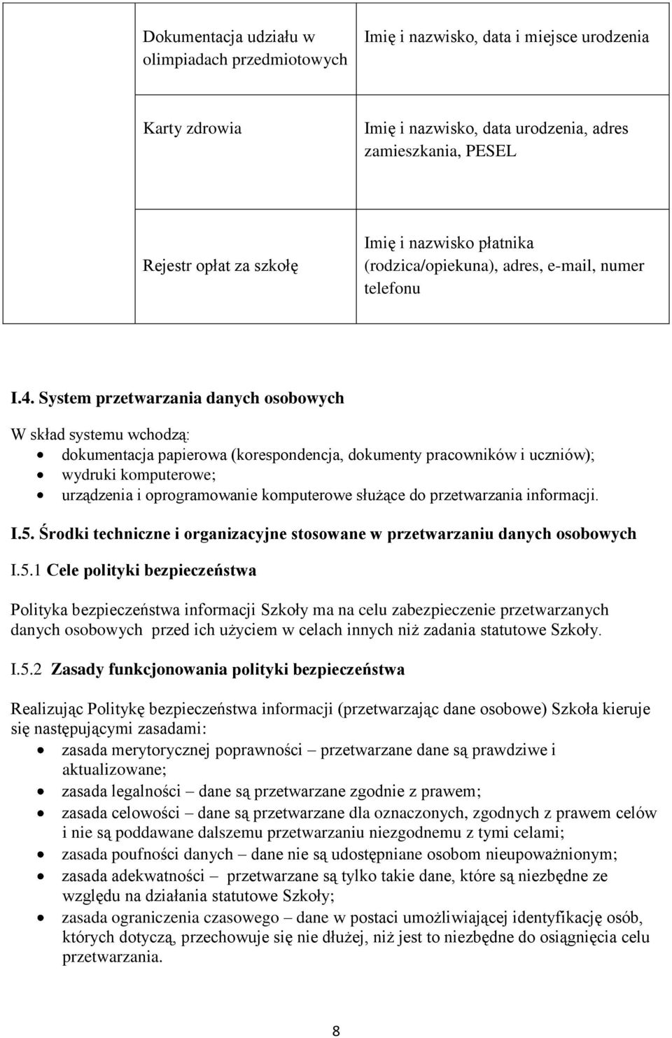 System przetwarzania danych osobowych W skład systemu wchodzą: dokumentacja papierowa (korespondencja, dokumenty pracowników i uczniów); wydruki komputerowe; urządzenia i oprogramowanie komputerowe