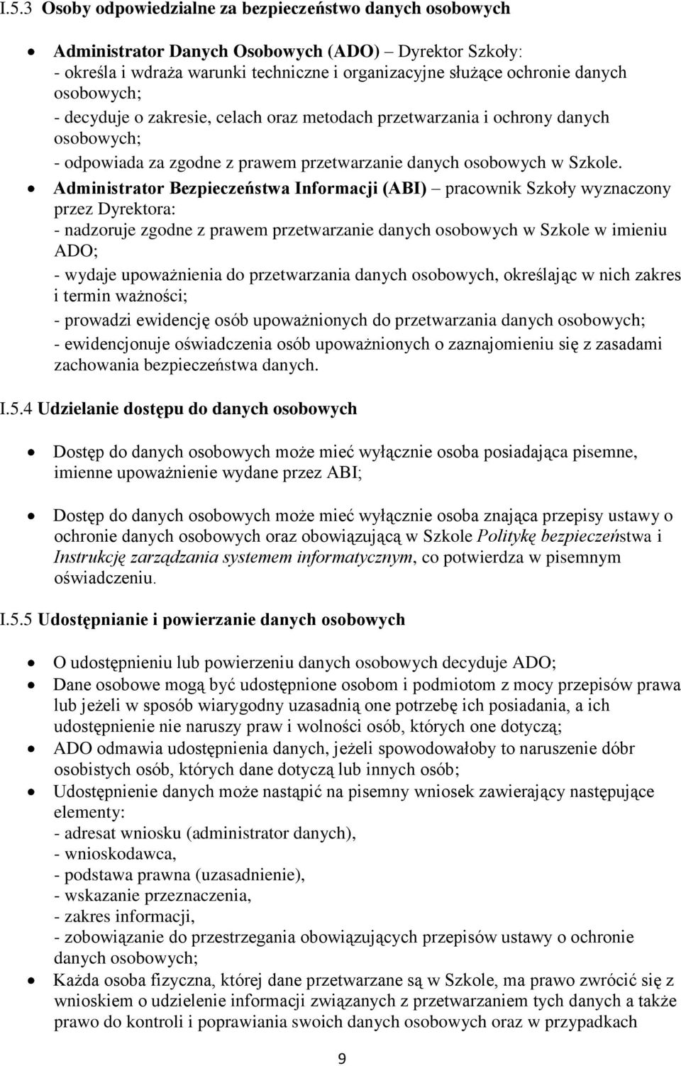 Administrator Bezpieczeństwa Informacji (ABI) pracownik Szkoły wyznaczony przez Dyrektora: - nadzoruje zgodne z prawem przetwarzanie danych osobowych w Szkole w imieniu ADO; - wydaje upoważnienia do