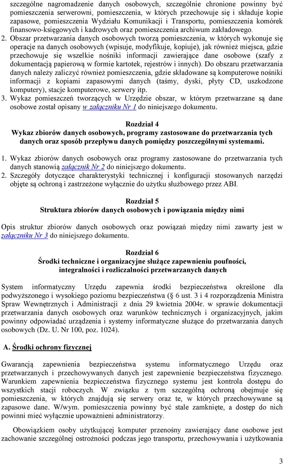 Obszar przetwarzania danych osobowych tworzą pomieszczenia, w których wykonuje się operacje na danych osobowych (wpisuje, modyfikuje, kopiuje), jak również miejsca, gdzie przechowuje się wszelkie