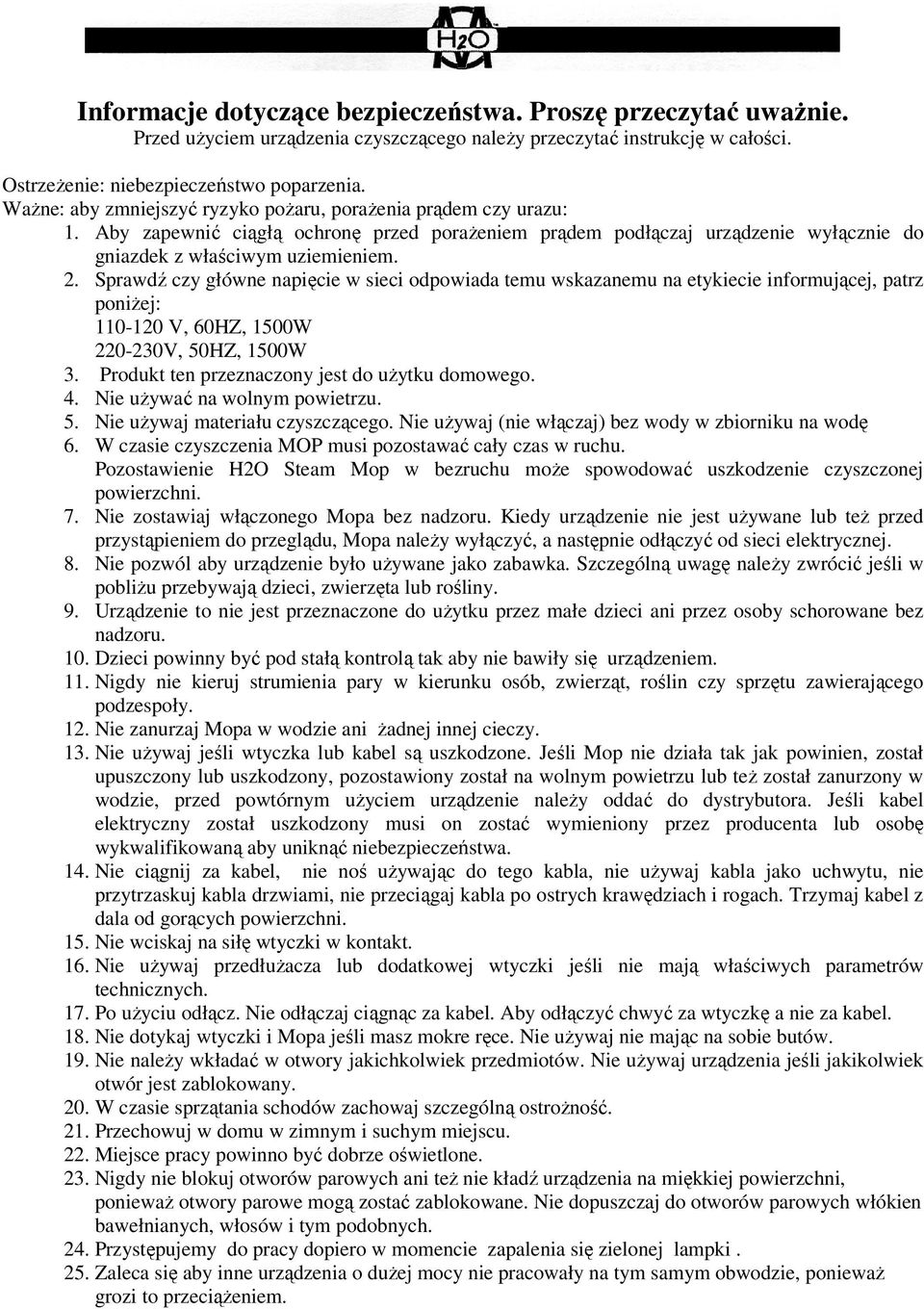 Sprawdź czy główne napięcie w sieci dpwiada temu wskazanemu na etykiecie infrmującej, patrz pniżej: 110-120 V, 60HZ, 1500W 220-230V, 50HZ, 1500W 3. Prdukt ten przeznaczny jest d użytku dmweg. 4.