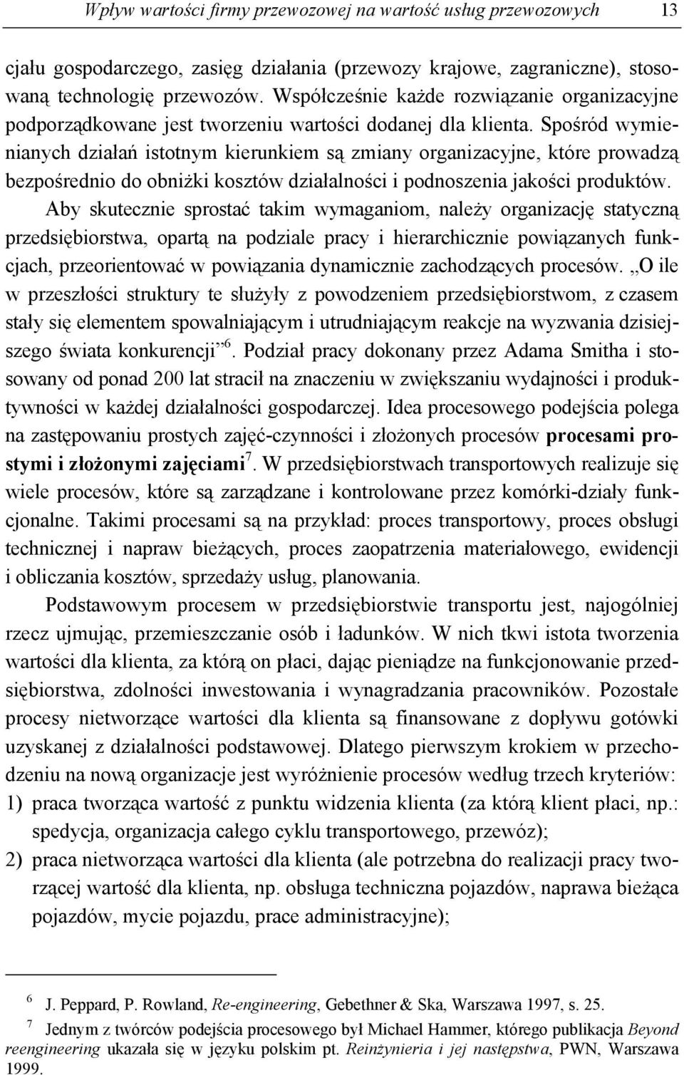 Spośród wymienianych działań istotnym kierunkiem są zmiany organizacyjne, które prowadzą bezpośrednio do obniżki kosztów działalności i podnoszenia jakości produktów.