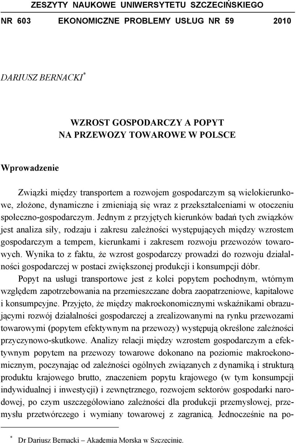 Jednym z przyjętych kierunków badań tych związków jest analiza siły, rodzaju i zakresu zależności występujących między wzrostem gospodarczym a tempem, kierunkami i zakresem rozwoju przewozów