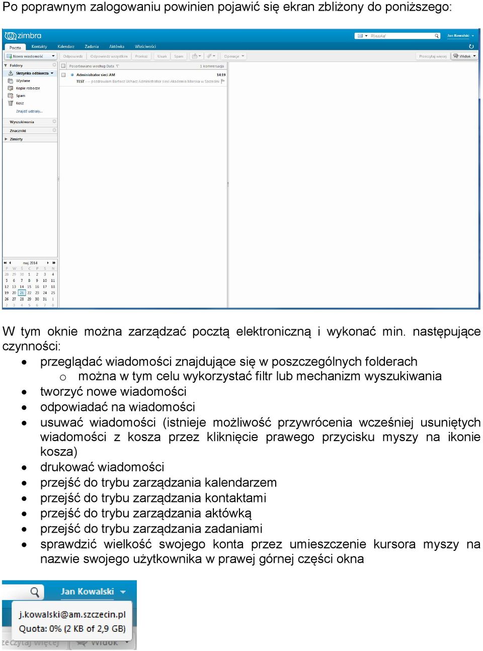 wiadomości usuwać wiadomości (istnieje możliwość przywrócenia wcześniej usuniętych wiadomości z kosza przez kliknięcie prawego przycisku myszy na ikonie kosza) drukować wiadomości przejść do trybu