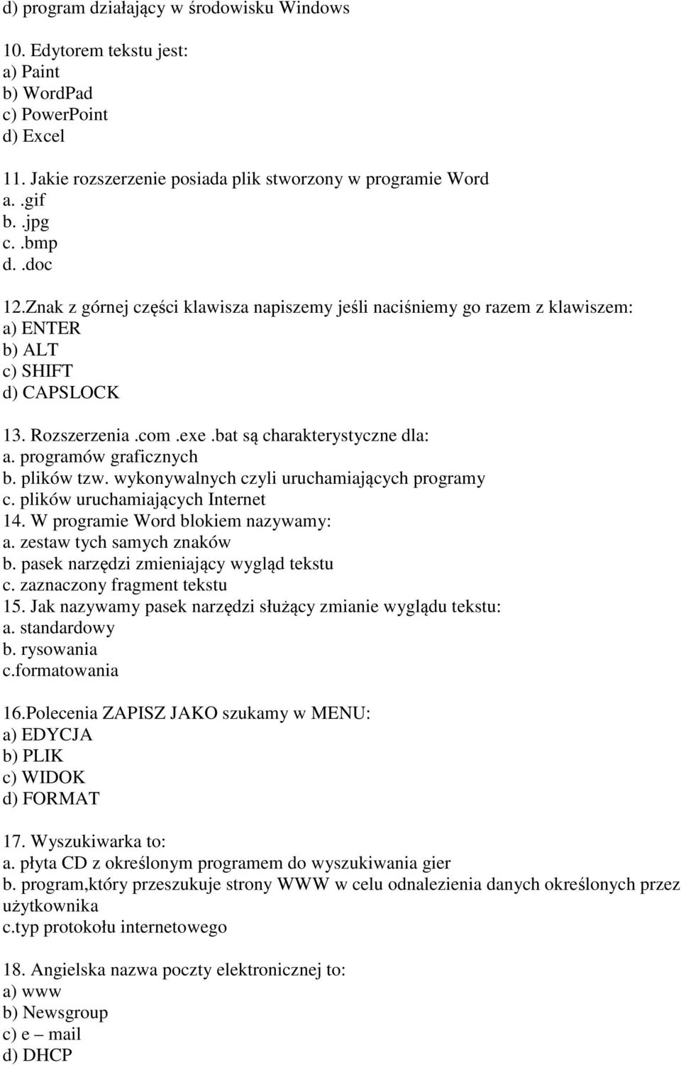 programów graficznych b. plików tzw. wykonywalnych czyli uruchamiających programy c. plików uruchamiających Internet 14. W programie Word blokiem nazywamy: a. zestaw tych samych znaków b.