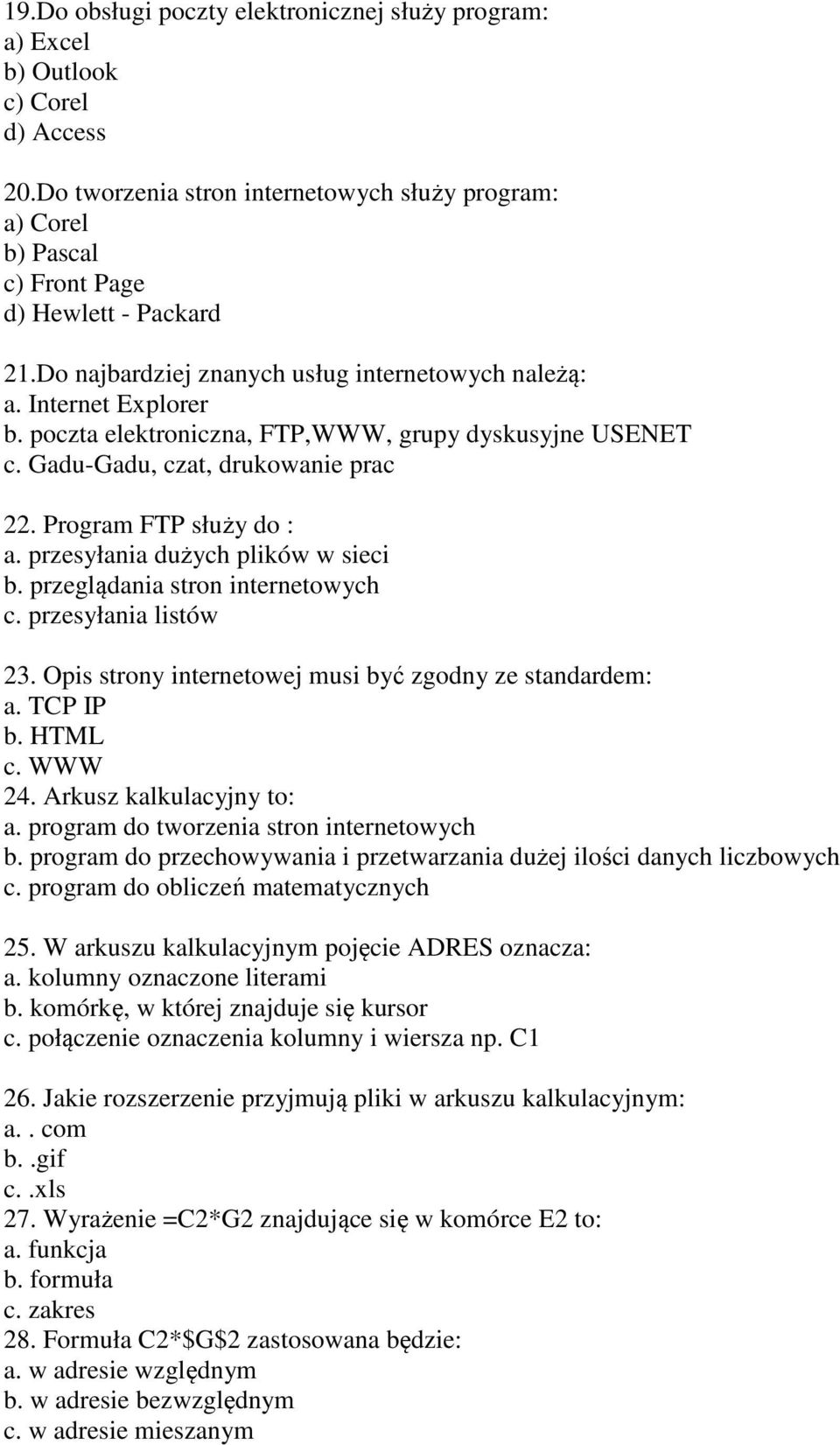 przesyłania dużych plików w sieci b. przeglądania stron internetowych c. przesyłania listów 23. Opis strony internetowej musi być zgodny ze standardem: a. TCP IP b. HTML c. WWW 24.