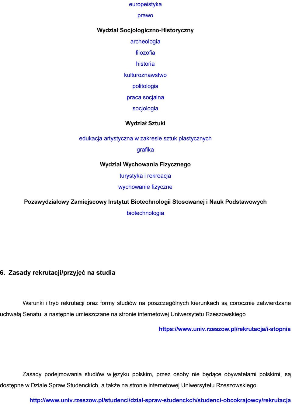 Zasady rekrutacji/przyjęć na studia Warunki i tryb rekrutacji oraz formy studiów na poszczególnych kierunkach są corocznie zatwierdzane uchwałą Senatu, a następnie umieszczane na stronie internetowej