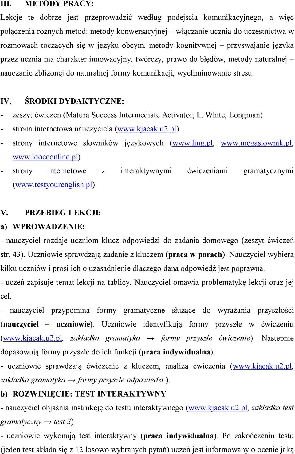 wyeliminowanie stresu. IV. ŚRODKI DYDAKTYCZNE: - zeszyt ćwiczeń (Matura Success Intermediate Activator, L. White, Longman) - strona internetowa nauczyciela (www.kjacak.u2.