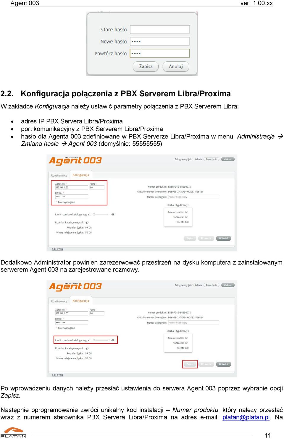 Serverem Libra/Proxima hasło dla Agenta 003 zdefiniowane w PBX Serverze Libra/Proxima w menu: Administracja Zmiana hasła Agent 003 (domyślnie: 55555555) Dodatkowo Administrator powinien zarezerwować