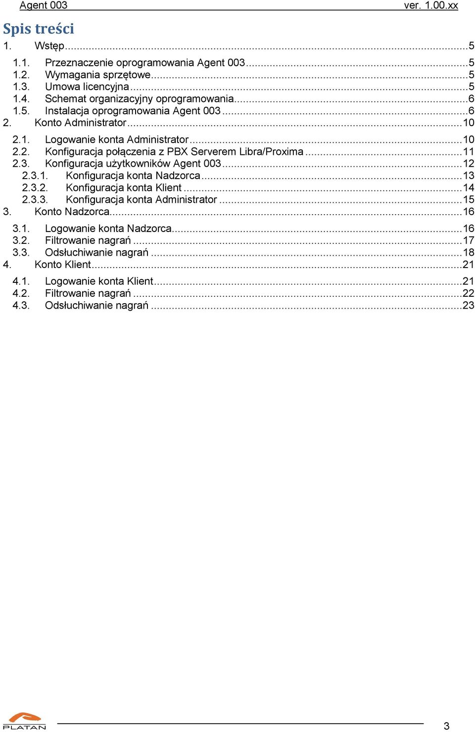 .. 12 2.3.1. Konfiguracja konta Nadzorca... 13 2.3.2. Konfiguracja konta Klient... 14 2.3.3. Konfiguracja konta Administrator... 15 3. Konto Nadzorca... 16 3.1. Logowanie konta Nadzorca... 16 3.2. Filtrowanie nagrań.