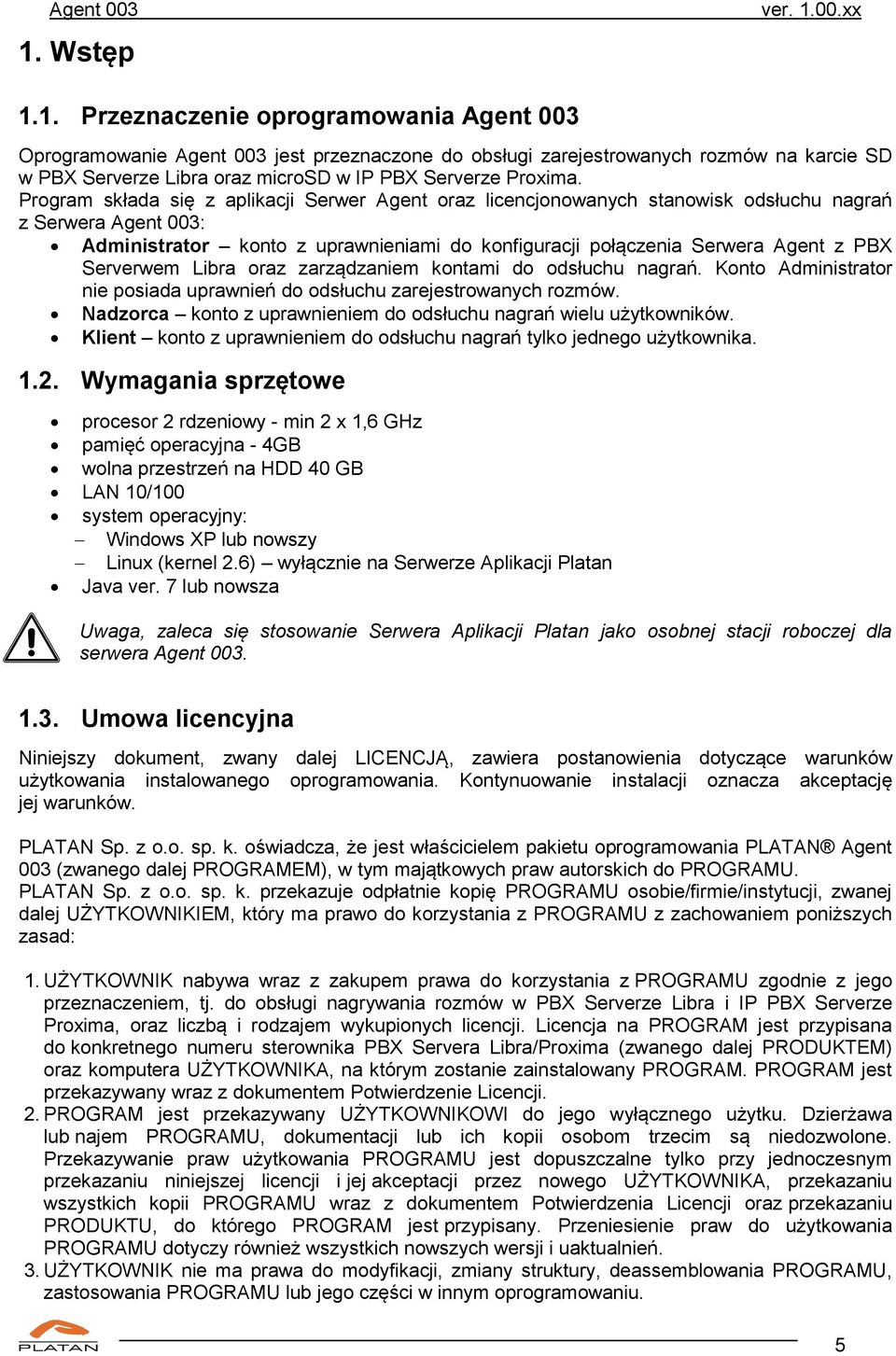 00.xx 1.1. Przeznaczenie oprogramowania Agent 003 Oprogramowanie Agent 003 jest przeznaczone do obsługi zarejestrowanych rozmów na karcie SD w PBX Serverze Libra oraz microsd w IP PBX Serverze Proxima.