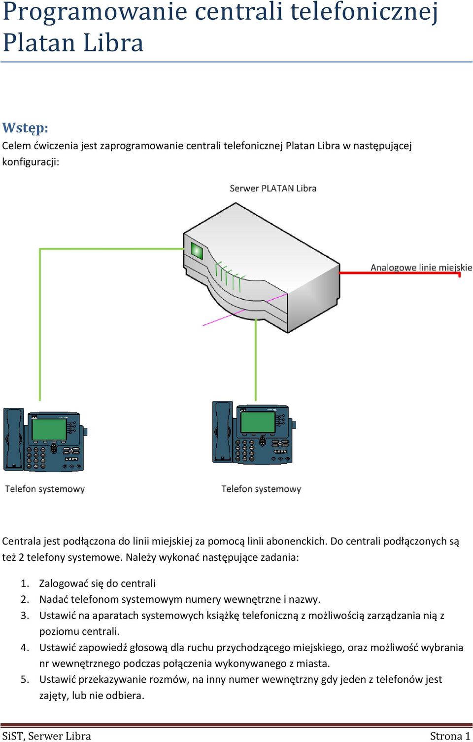 Nadać telefonom systemowym numery wewnętrzne i nazwy. 3. Ustawić na aparatach systemowych książkę telefoniczną z możliwością zarządzania nią z poziomu centrali. 4.