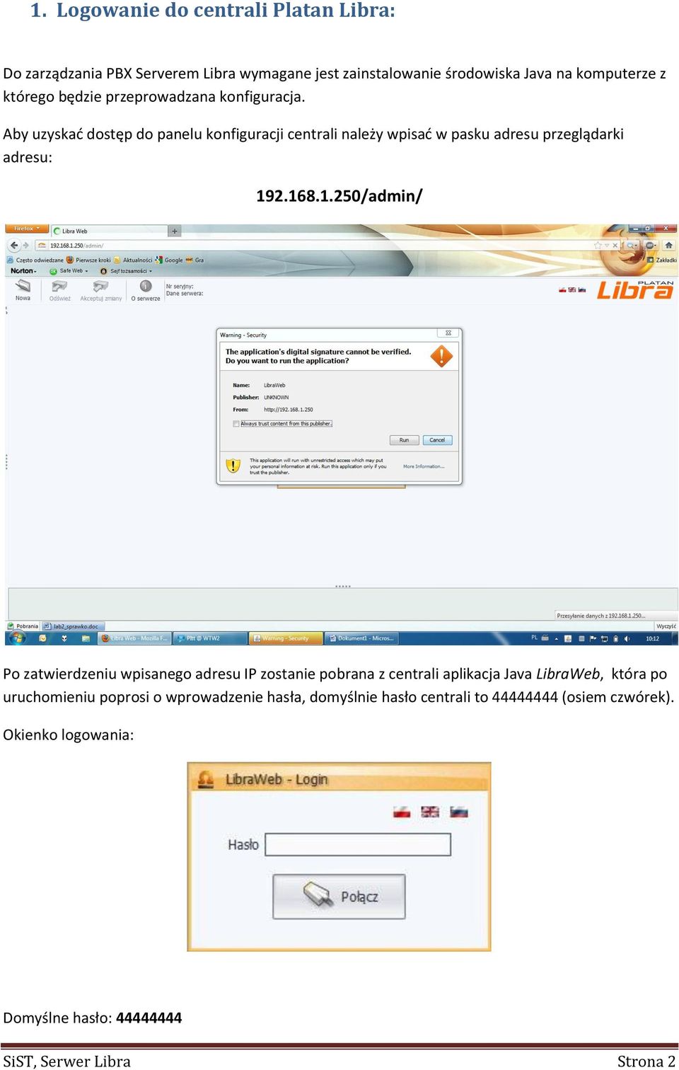 168.1.250/admin/ Po zatwierdzeniu wpisanego adresu IP zostanie pobrana z centrali aplikacja Java LibraWeb, która po uruchomieniu poprosi o