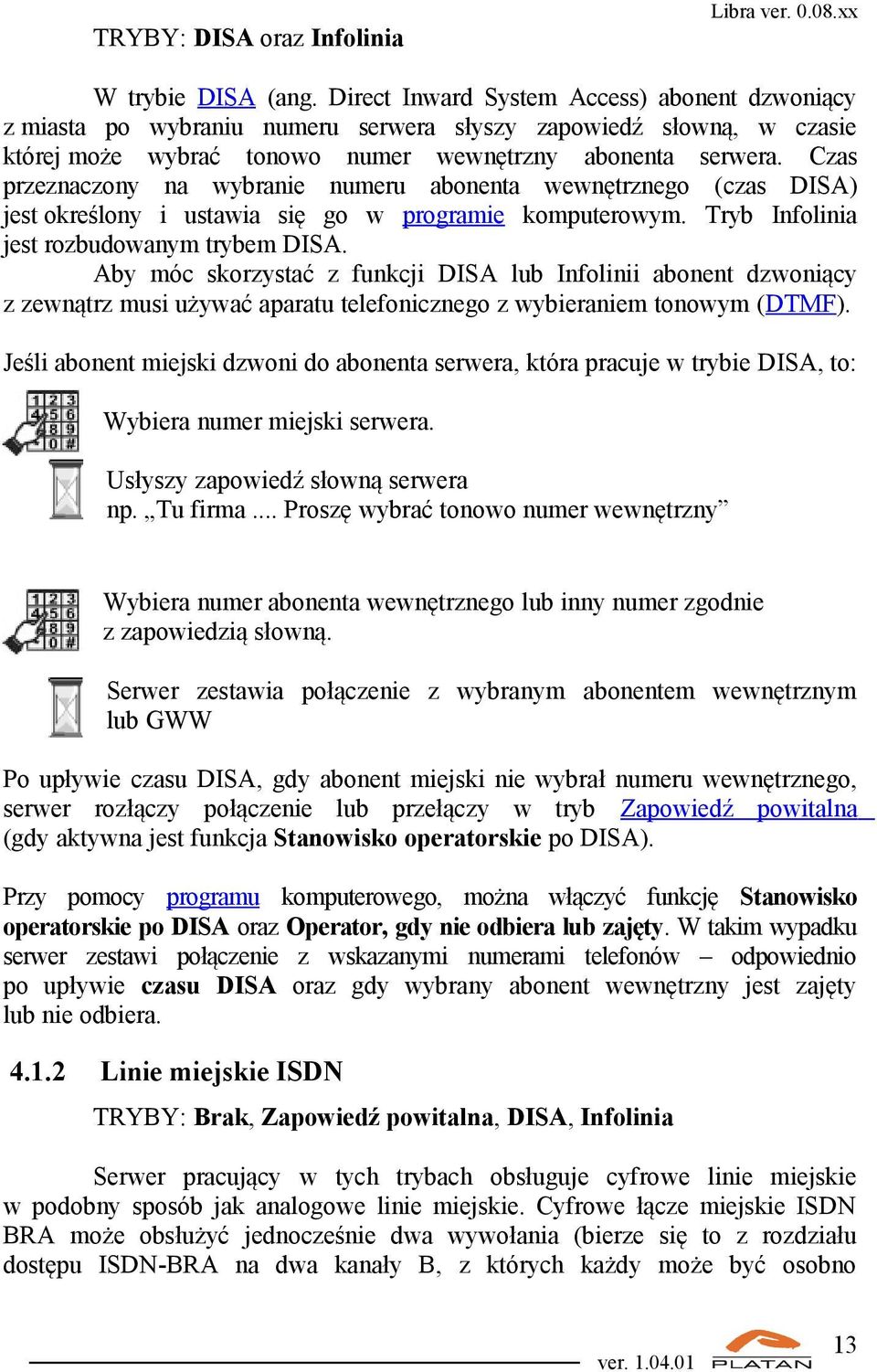 Czas przeznaczony na wybranie numeru abonenta wewnętrznego (czas DISA) jest określony i ustawia się go w programie komputerowym. Tryb Infolinia jest rozbudowanym trybem DISA.