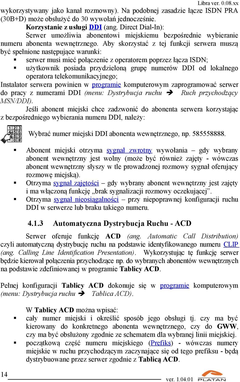 Aby skorzystać z tej funkcji serwera muszą być spełnione następujące warunki: serwer musi mieć połączenie z operatorem poprzez łącza ISDN; użytkownik posiada przydzieloną grupę numerów DDI od