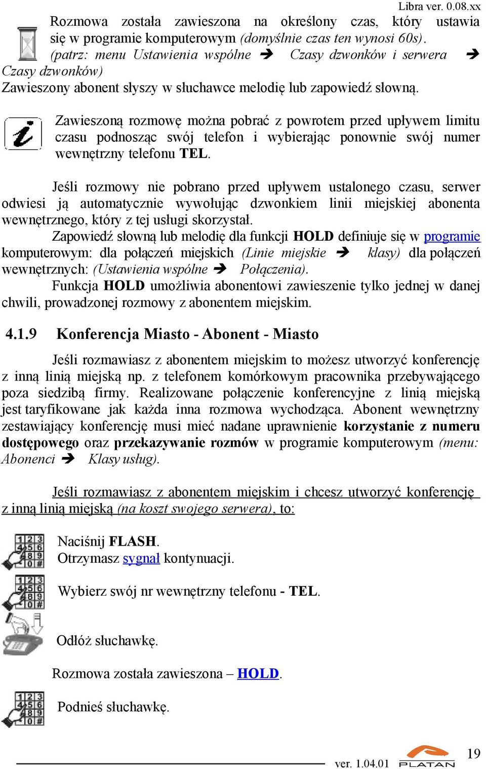 Zawieszoną rozmowę można pobrać z powrotem przed upływem limitu czasu podnosząc swój telefon i wybierając ponownie swój numer wewnętrzny telefonu TEL.