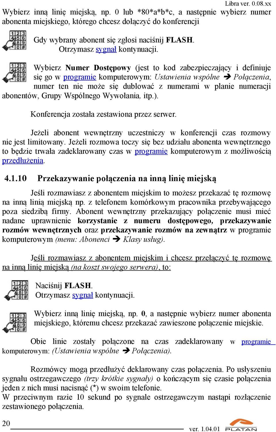 Wybierz Numer Dostępowy (jest to kod zabezpieczający i definiuje się go w programie komputerowym: Ustawienia wspólne Połączenia, numer ten nie może się dublować z numerami w planie numeracji