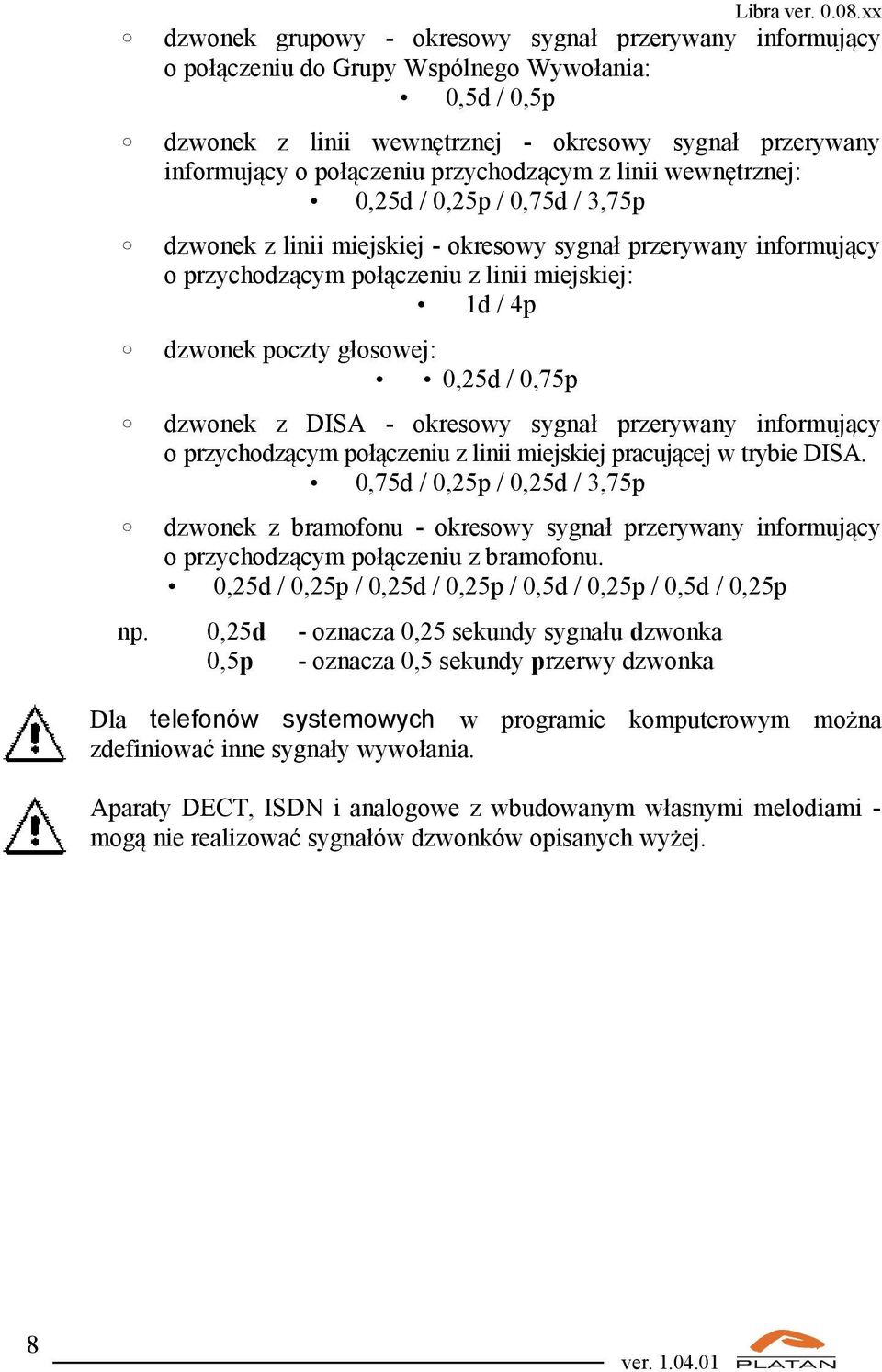 poczty głosowej: 0,25d / 0,75p dzwonek z DISA - okresowy sygnał przerywany informujący o przychodzącym połączeniu z linii miejskiej pracującej w trybie DISA.