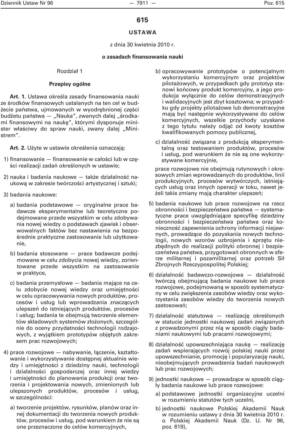 Ustawa określa zasady finansowania nauki ze środków finansowych ustalanych na ten cel w budżecie państwa, ujmowanych w wyodrębnionej części budżetu państwa Nauka, zwanych dalej środkami finansowymi