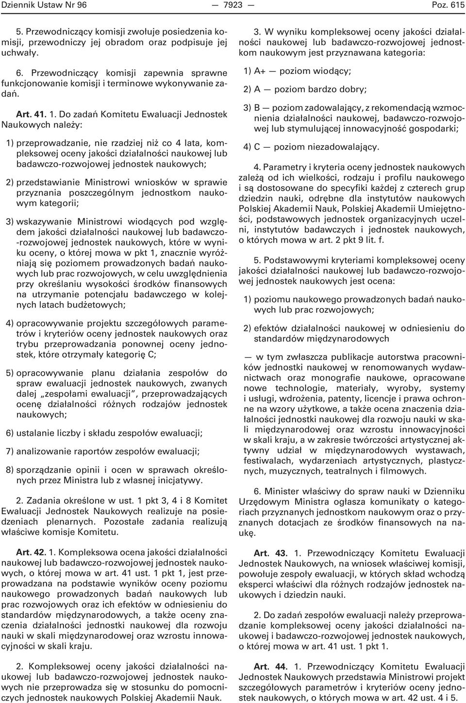 Do zadań Komitetu Ewaluacji Jednostek Naukowych należy: 1) przeprowadzanie, nie rzadziej niż co 4 lata, kompleksowej oceny jakości działalności naukowej lub badawczo-rozwojowej jednostek naukowych;