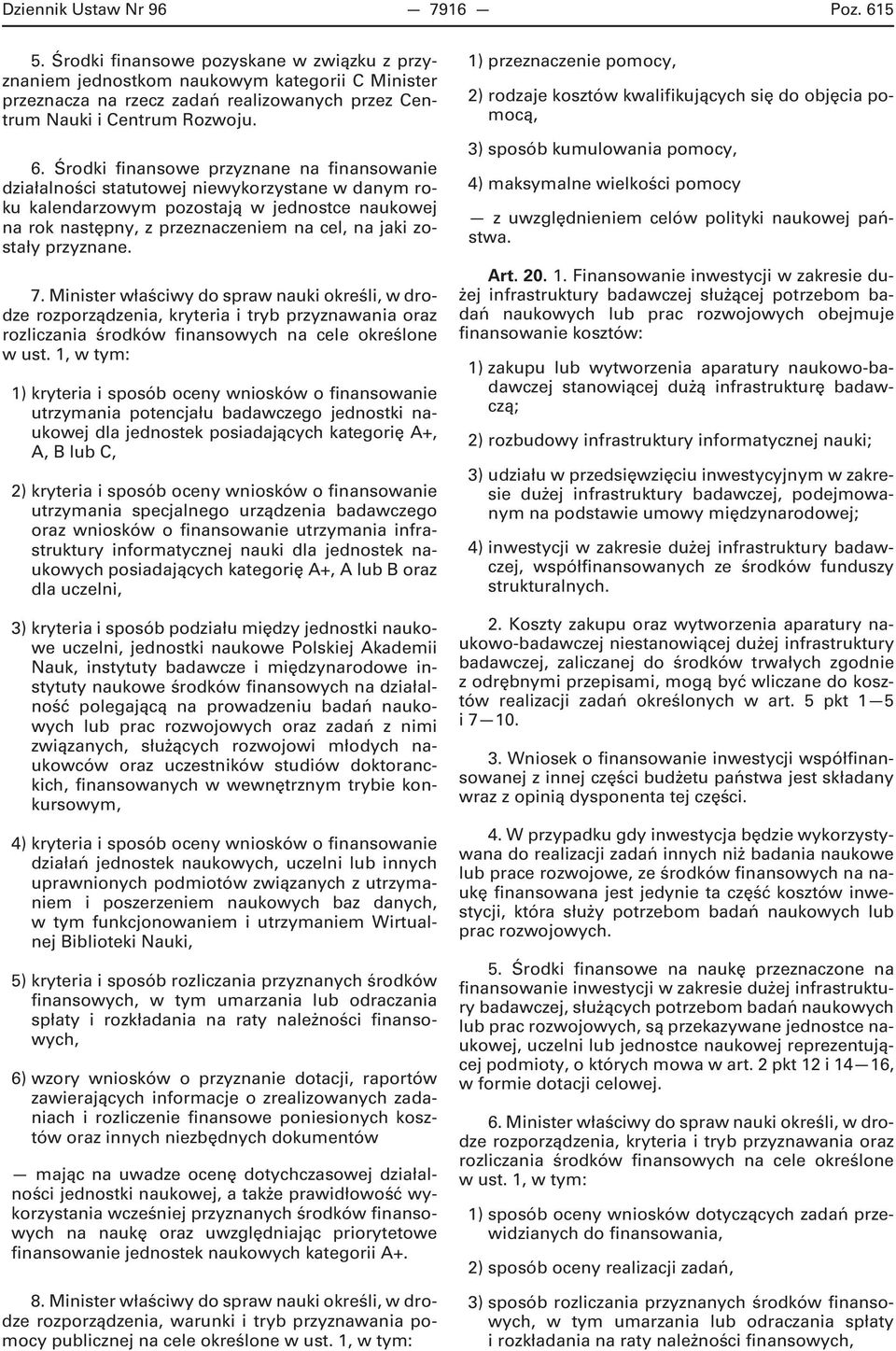Środki finansowe przyznane na finansowanie działalności statutowej niewykorzystane w danym roku kalendarzowym pozostają w jednostce naukowej na rok następny, z przeznaczeniem na cel, na jaki zostały