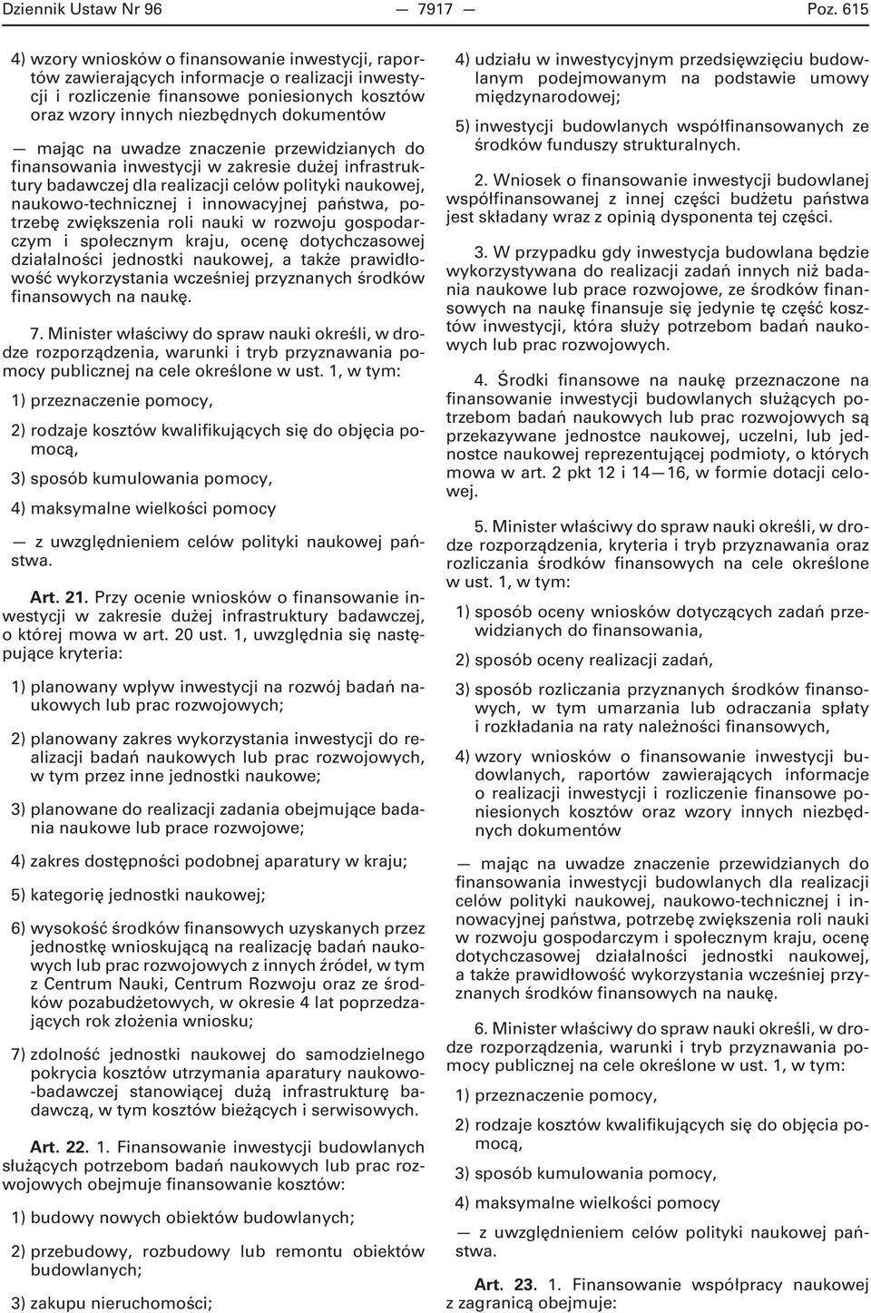na uwadze znaczenie przewidzianych do finansowania inwestycji w zakresie dużej infrastruktury badawczej dla realizacji celów polityki naukowej, naukowo-technicznej i innowacyjnej państwa, potrzebę