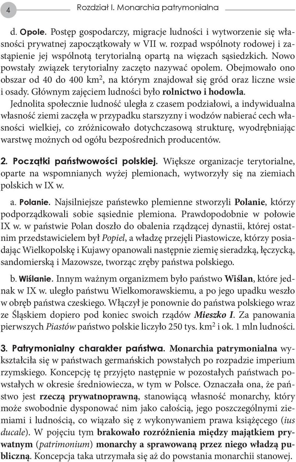 Obejmowało ono obszar od 40 do 400 km 2, na którym znajdował się gród oraz liczne wsie i osady. Głównym zajęciem ludności było rolnictwo i hodowla.