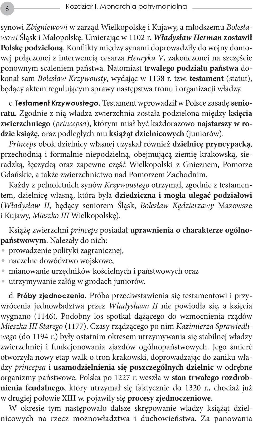 Natomiast trwałego podziału państwa dokonał sam Bolesław Krzywousty, wydając w 1138 r. tzw. testament (statut), będący aktem regulującym sprawy następstwa tronu i organizacji władzy. c.
