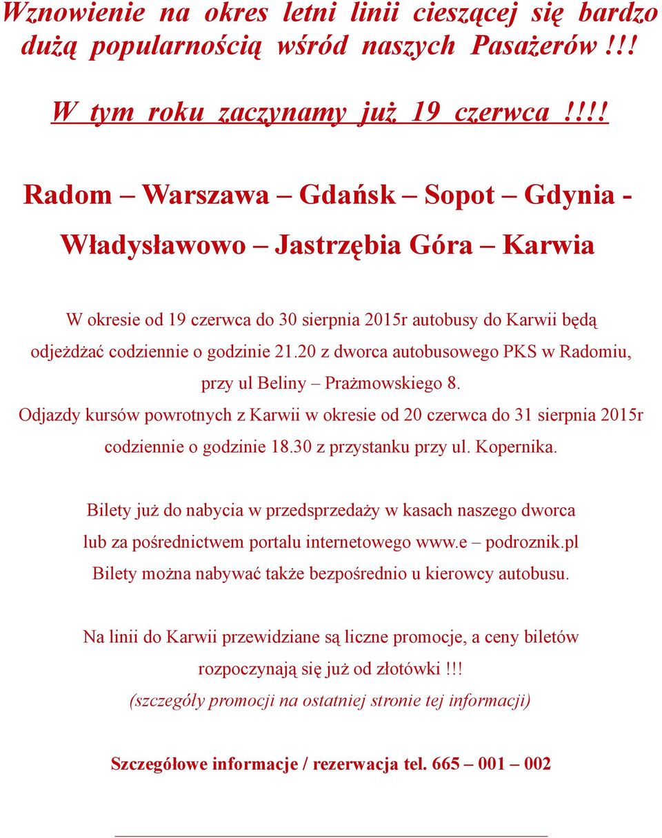 20 z dworca autobusowego PKS w Radomiu, przy ul Beliny Prażmowskiego 8. Odjazdy kursów powrotnych z Karwii w okresie od 20 czerwca do 31 sierpnia 2015r codziennie o godzinie 18.