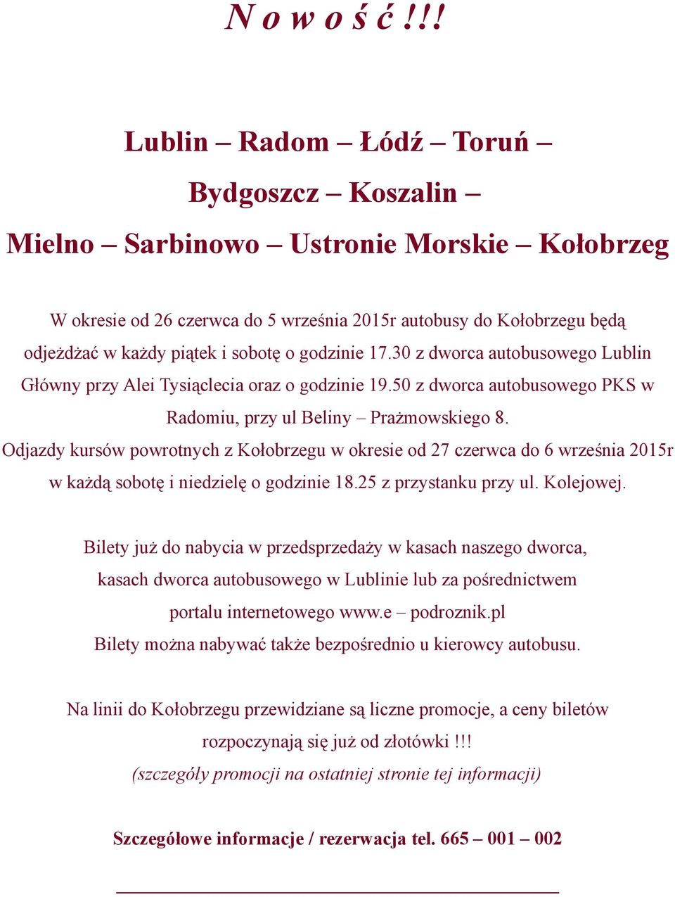 sobotę o godzinie 17.30 z dworca autobusowego Lublin Główny przy Alei Tysiąclecia oraz o godzinie 19.50 z dworca autobusowego PKS w Radomiu, przy ul Beliny Prażmowskiego 8.