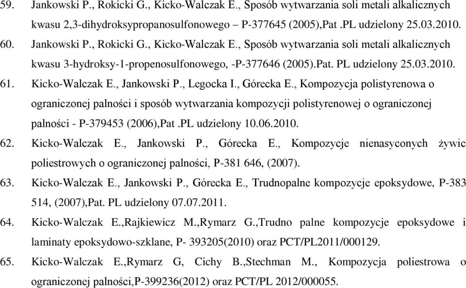 , Kompozycja polistyrenowa o ograniczonej palności i sposób wytwarzania kompozycji polistyrenowej o ograniczonej palności - P-379453 (2006),Pat.PL udzielony 10.06.2010. 62. Kicko-Walczak E.