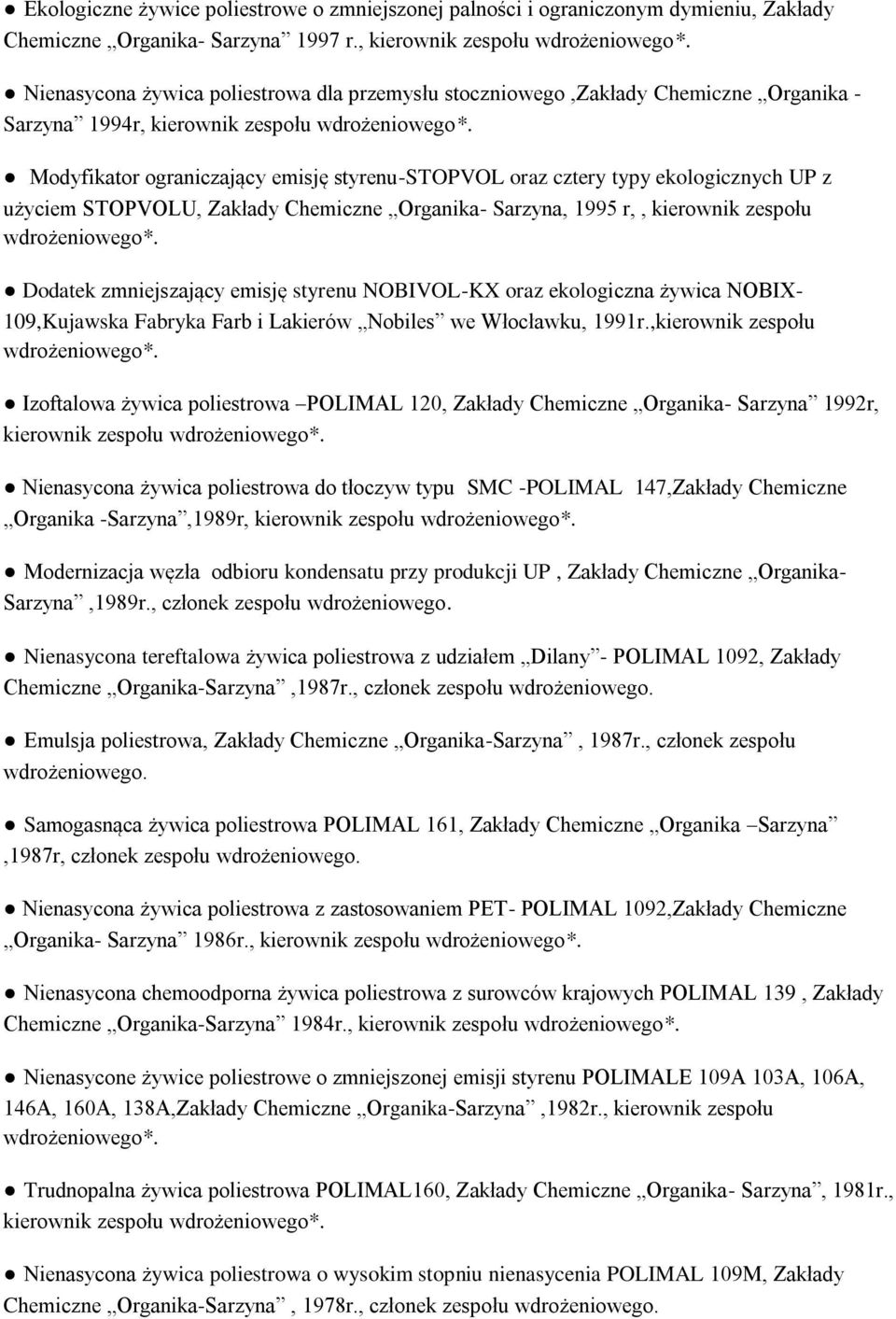 Modyfikator ograniczający emisję styrenu-stopvol oraz cztery typy ekologicznych UP z użyciem STOPVOLU, Zakłady Chemiczne Organika- Sarzyna, 1995 r,, kierownik zespołu wdrożeniowego*.