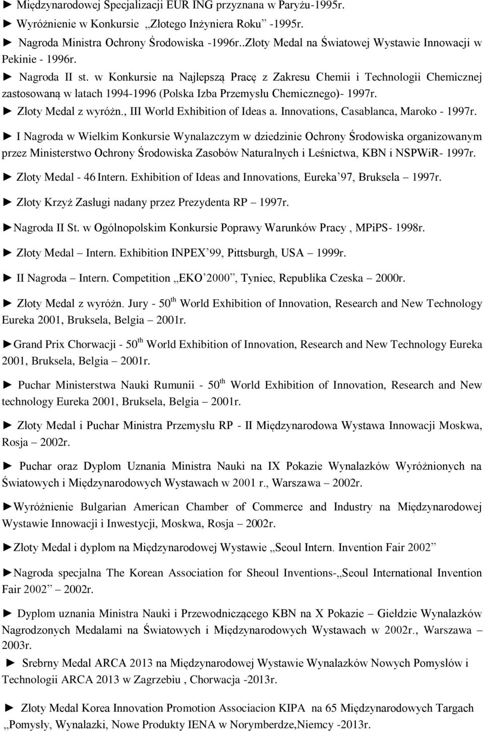 w Konkursie na Najlepszą Pracę z Zakresu Chemii i Technologii Chemicznej zastosowaną w latach 1994-1996 (Polska Izba Przemysłu Chemicznego)- 1997r. Złoty Medal z wyróżn.